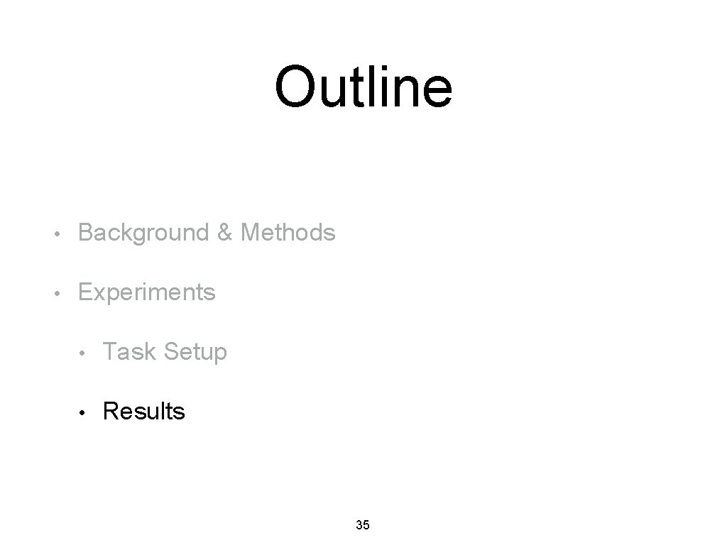 Outline • Background & Methods • Experiments • Task Setup • Results 35 