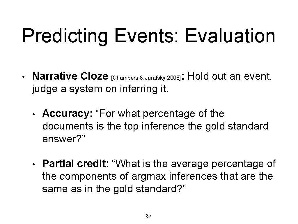 Predicting Events: Evaluation • Narrative Cloze [Chambers & Jurafsky 2008]: Hold out an event,