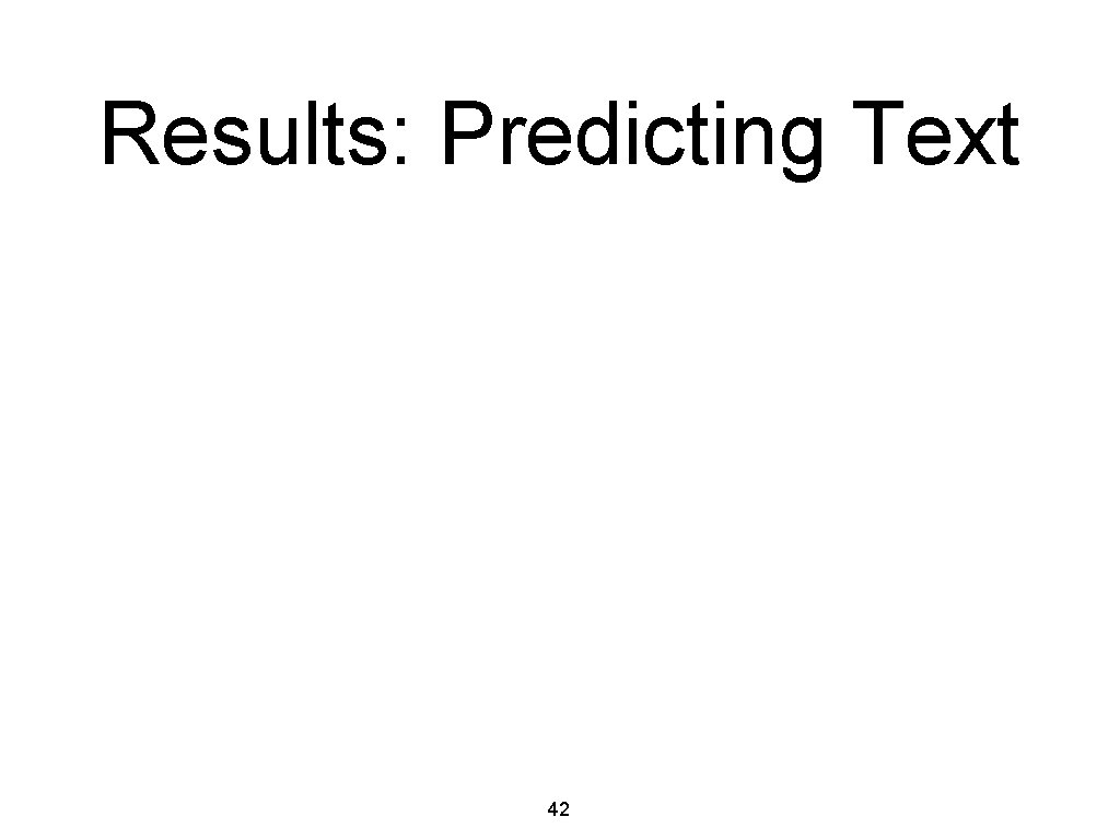 Results: Predicting Text 42 