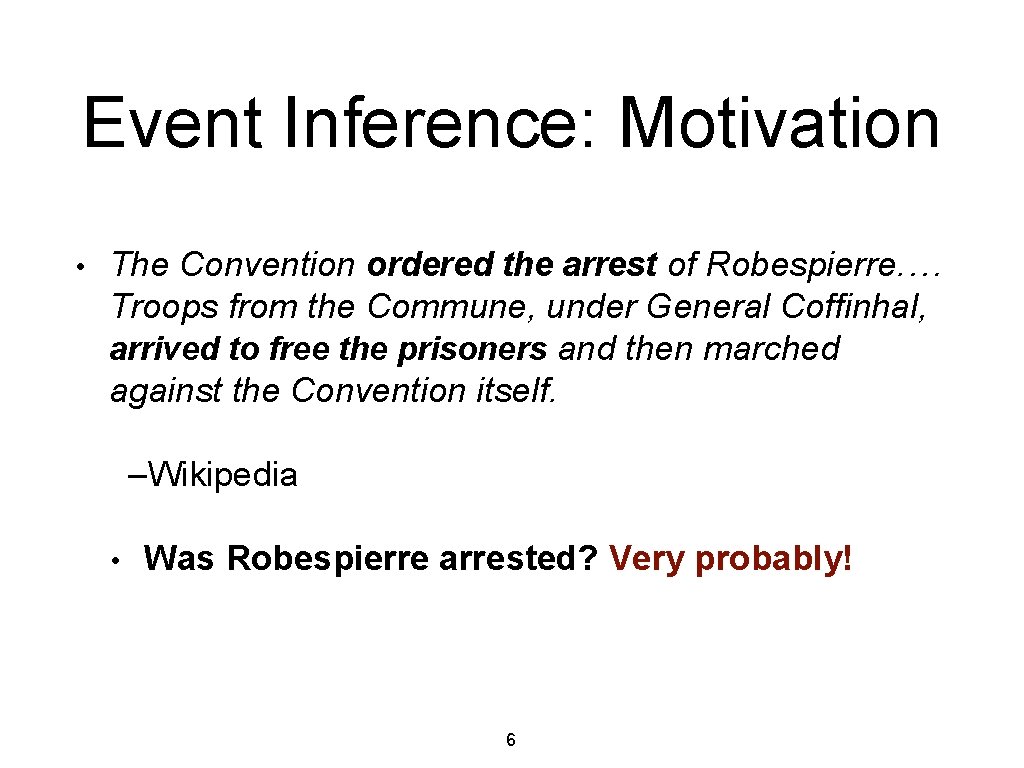Event Inference: Motivation • The Convention ordered the arrest of Robespierre. … Troops from