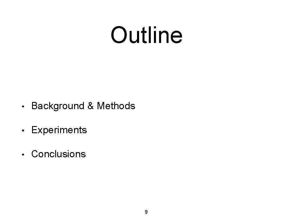 Outline • Background & Methods • Experiments • Conclusions 9 