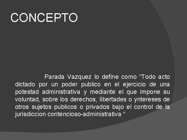 CONCEPTO Parada Vazquez lo define como “Todo acto dictado por un poder publico en