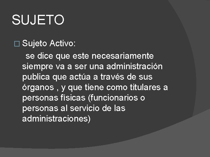 SUJETO � Sujeto Activo: se dice que este necesariamente siempre va a ser una