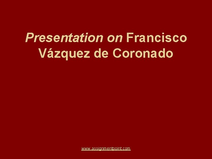 Presentation on Francisco Vázquez de Coronado www. assignmentpoint. com 