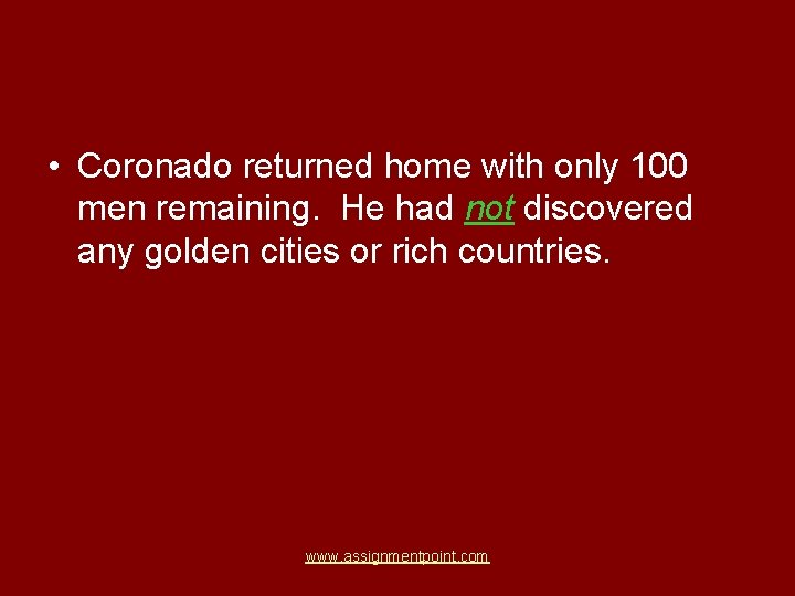  • Coronado returned home with only 100 men remaining. He had not discovered