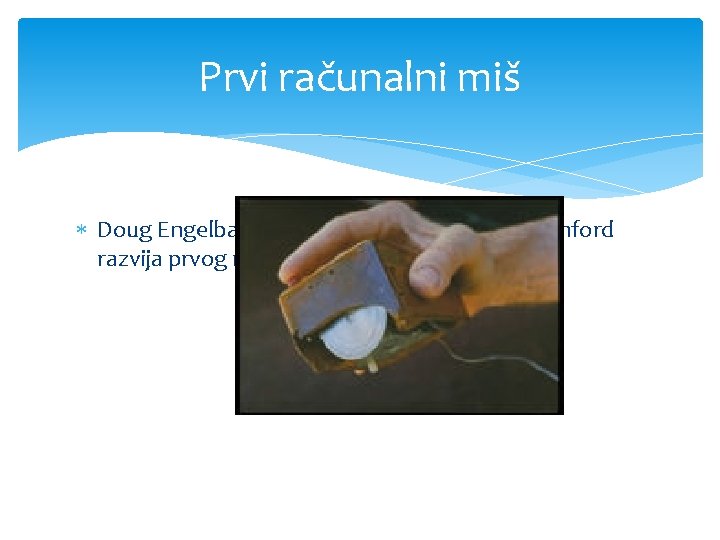 Prvi računalni miš Doug Engelbart s kalifornijskog sveučilišta Stanford razvija prvog računalnog miša. (1964.