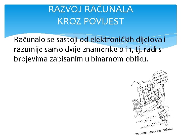 RAZVOJ RAČUNALA KROZ POVIJEST Računalo se sastoji od elektroničkih dijelova i razumije samo dvije