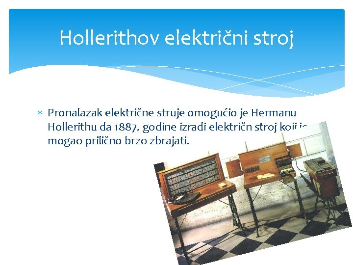 Hollerithov električni stroj Pronalazak električne struje omogućio je Hermanu Hollerithu da 1887. godine izradi