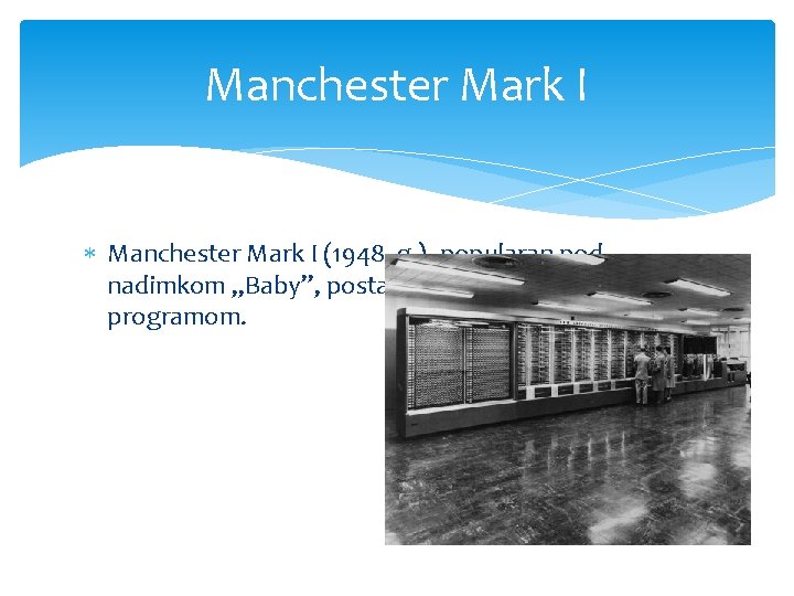 Manchester Mark I (1948. g. ), popularan pod nadimkom „Baby”, postaje prvo računalo s