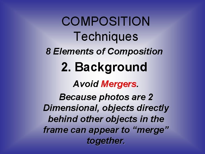 COMPOSITION Techniques 8 Elements of Composition 2. Background Avoid Mergers. Because photos are 2
