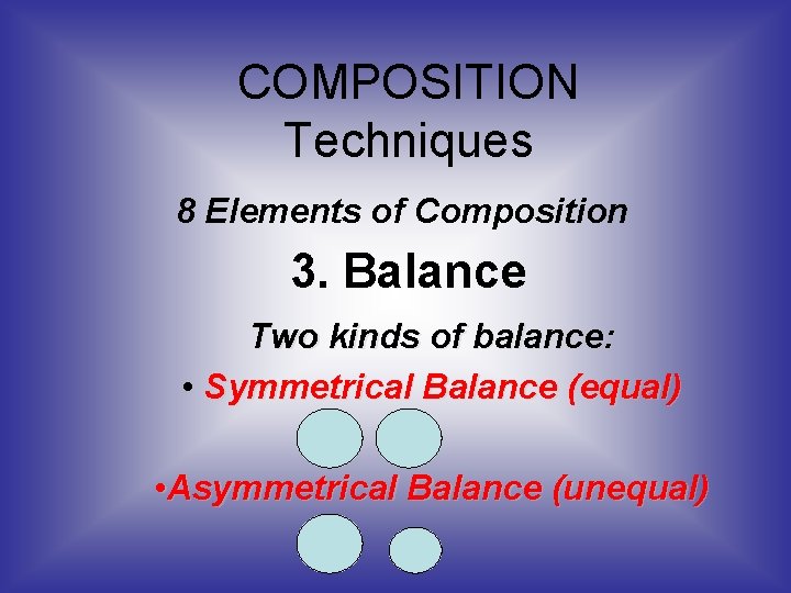 COMPOSITION Techniques 8 Elements of Composition 3. Balance Two kinds of balance: • Symmetrical