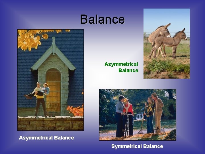Balance Asymmetrical Balance Symmetrical Balance 