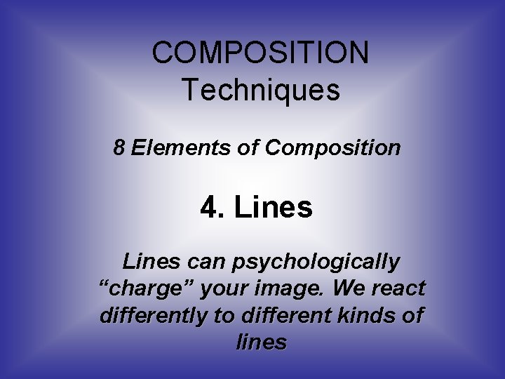 COMPOSITION Techniques 8 Elements of Composition 4. Lines can psychologically “charge” your image. We