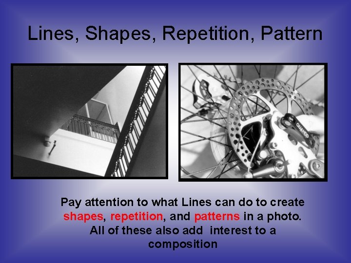 Lines, Shapes, Repetition, Pattern Pay attention to what Lines can do to create shapes,