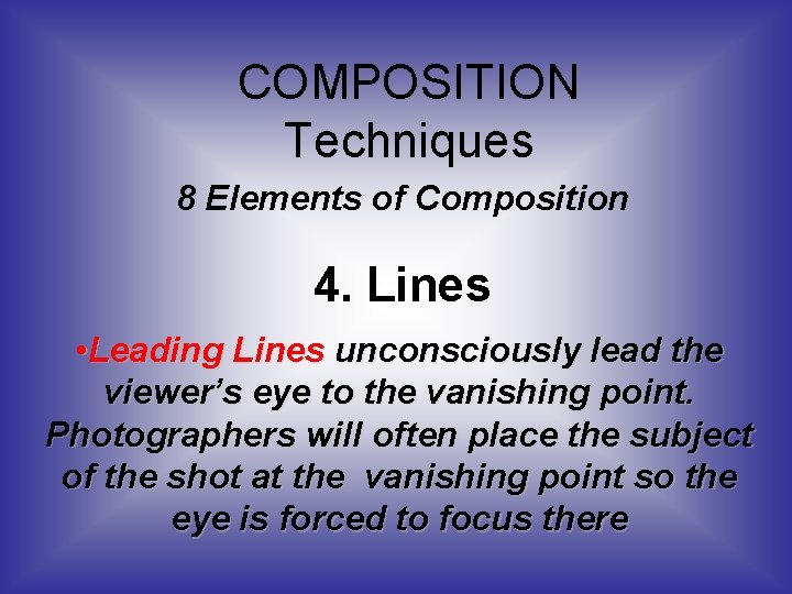 COMPOSITION Techniques 8 Elements of Composition 4. Lines • Leading Lines unconsciously lead the