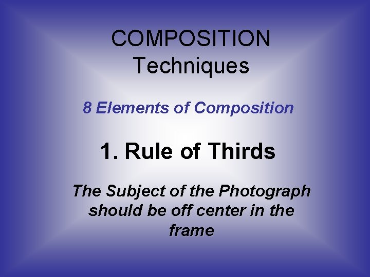 COMPOSITION Techniques 8 Elements of Composition 1. Rule of Thirds The Subject of the