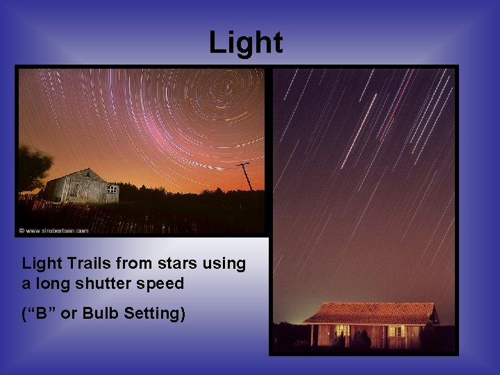 Light Trails from stars using a long shutter speed (“B” or Bulb Setting) 