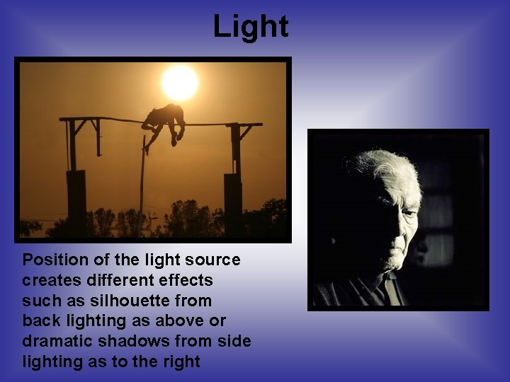 Light Position of the light source creates different effects such as silhouette from back