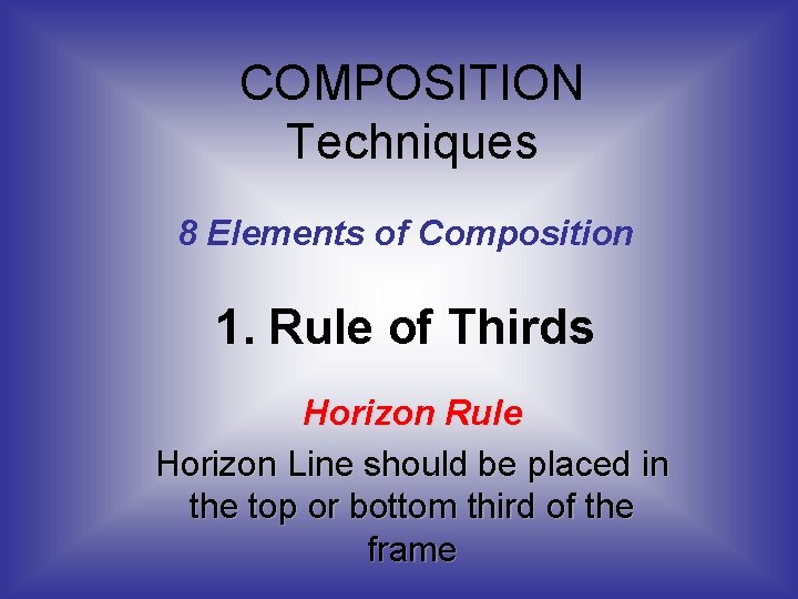 COMPOSITION Techniques 8 Elements of Composition 1. Rule of Thirds Horizon Rule Horizon Line