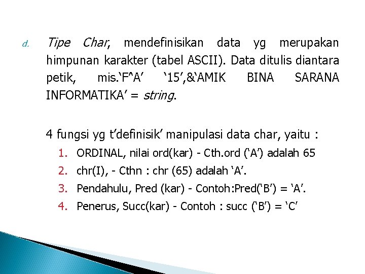 d. Tipe Char, mendefinisikan data yg merupakan himpunan karakter (tabel ASCII). Data ditulis diantara