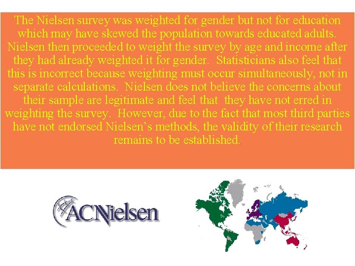 The Nielsen survey was weighted for gender but not for education which may have