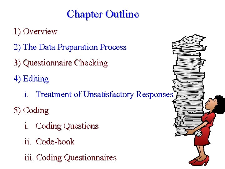 Chapter Outline 1) Overview 2) The Data Preparation Process 3) Questionnaire Checking 4) Editing