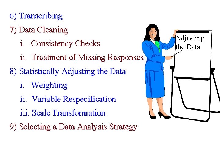 6) Transcribing 7) Data Cleaning i. Consistency Checks ii. Treatment of Missing Responses 8)