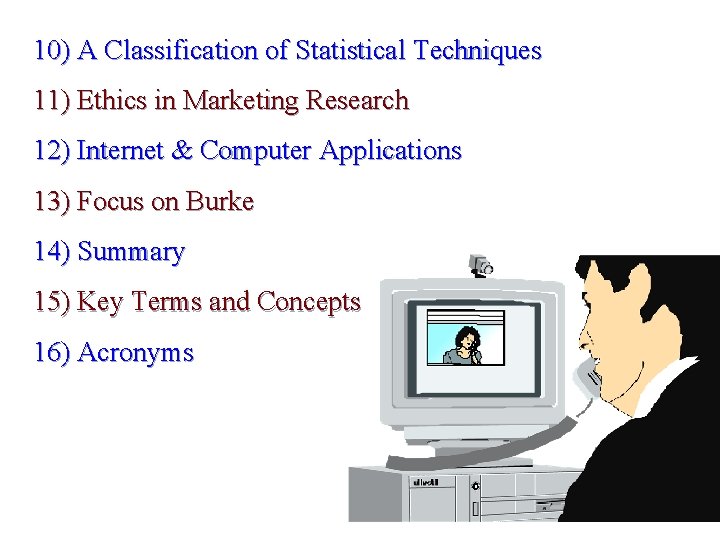 10) A Classification of Statistical Techniques 11) Ethics in Marketing Research 12) Internet &