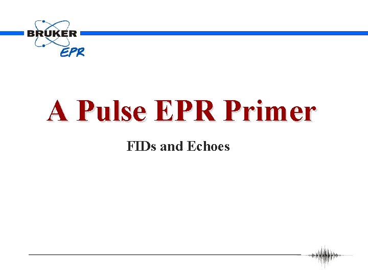 A Pulse EPR Primer FIDs and Echoes 