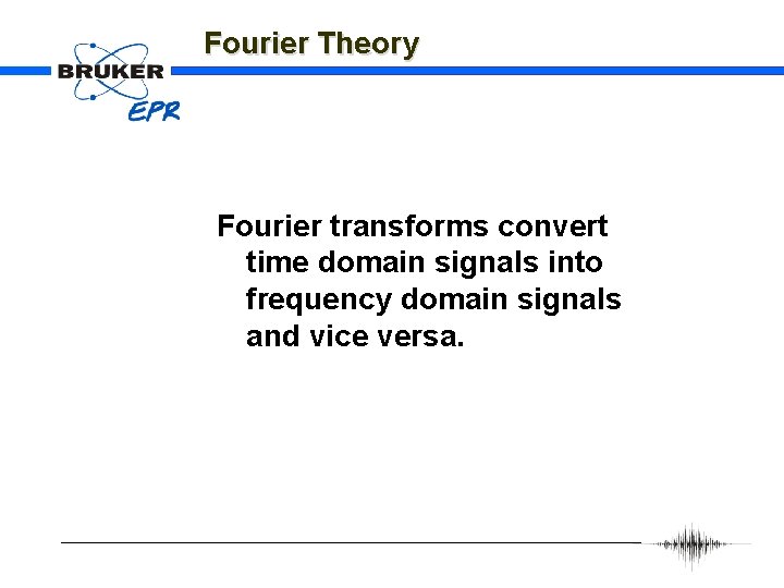 Fourier Theory Fourier transforms convert time domain signals into frequency domain signals and vice