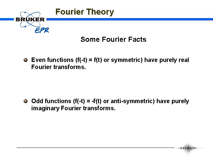 Fourier Theory Some Fourier Facts Even functions (f(-t) = f(t) or symmetric) have purely