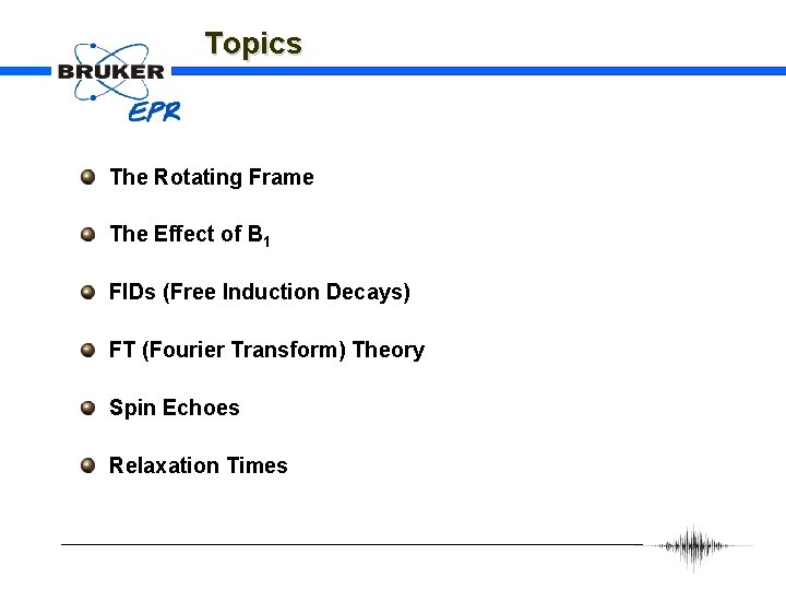 Topics The Rotating Frame The Effect of B 1 FIDs (Free Induction Decays) FT