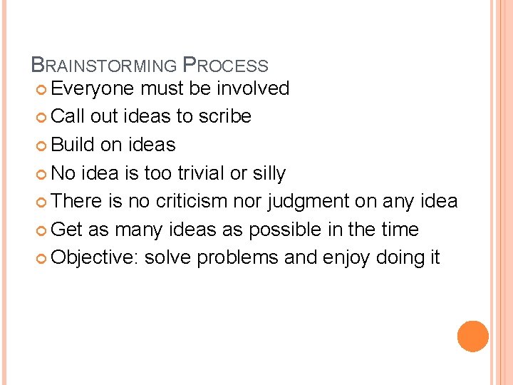 BRAINSTORMING PROCESS Everyone must be involved Call out ideas to scribe Build on ideas