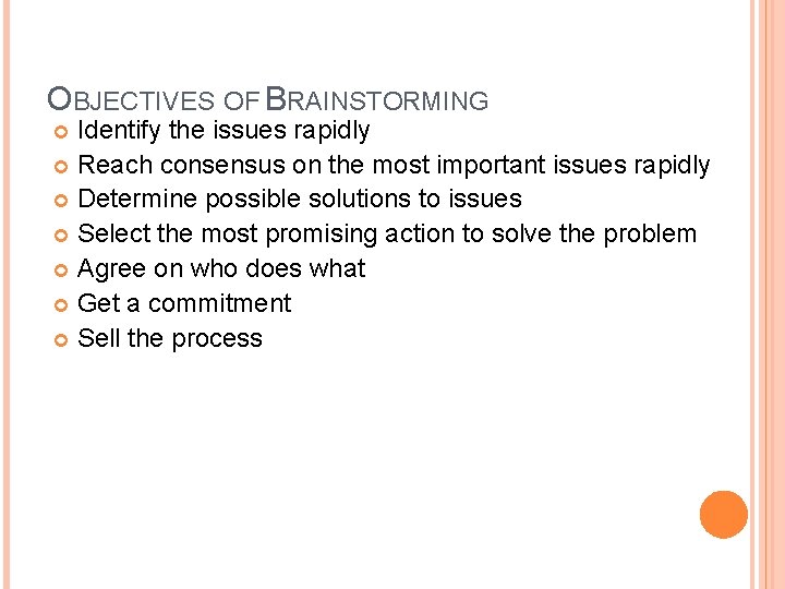 OBJECTIVES OF BRAINSTORMING Identify the issues rapidly Reach consensus on the most important issues
