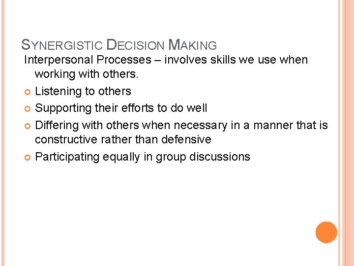 SYNERGISTIC DECISION MAKING Interpersonal Processes – involves skills we use when working with others.