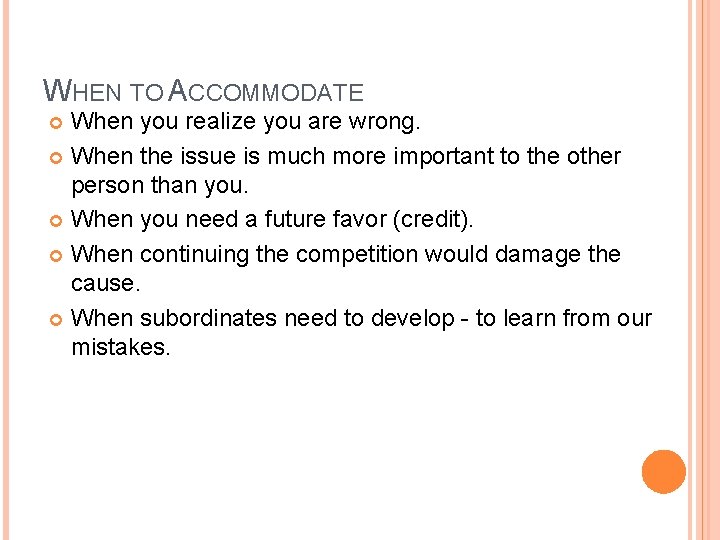 WHEN TO ACCOMMODATE When you realize you are wrong. When the issue is much
