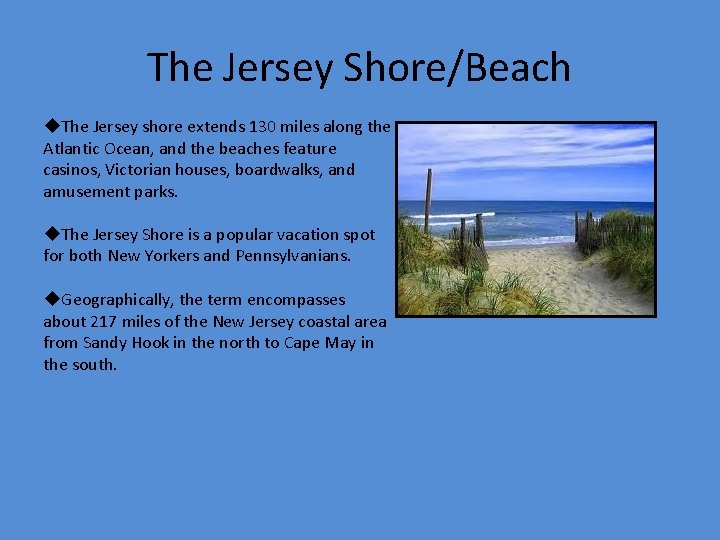 The Jersey Shore/Beach u. The Jersey shore extends 130 miles along the Atlantic Ocean,