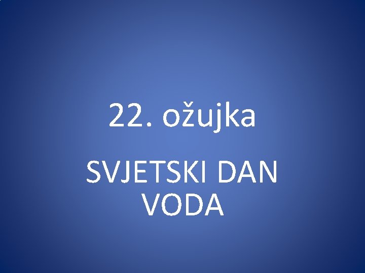 22. ožujka SVJETSKI DAN VODA 