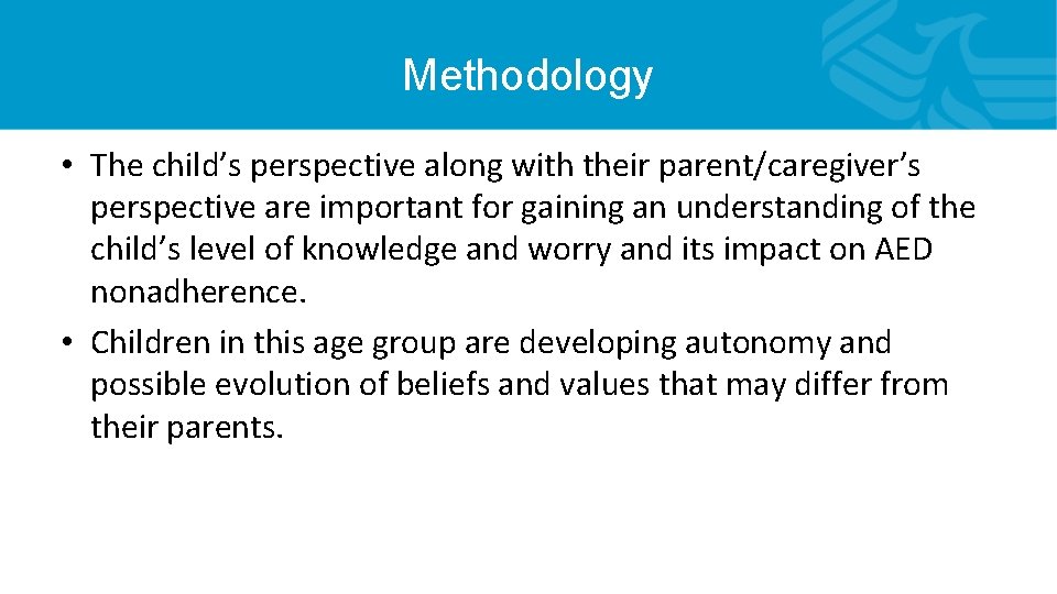 Methodology • The child’s perspective along with their parent/caregiver’s perspective are important for gaining