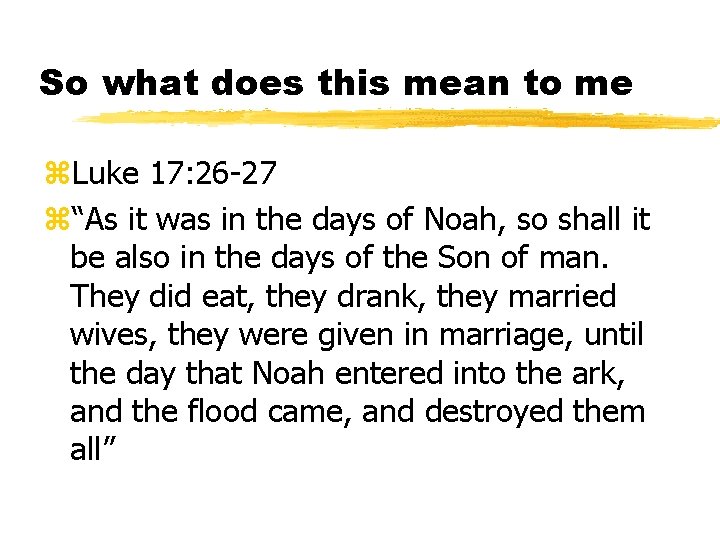 So what does this mean to me z. Luke 17: 26 -27 z“As it