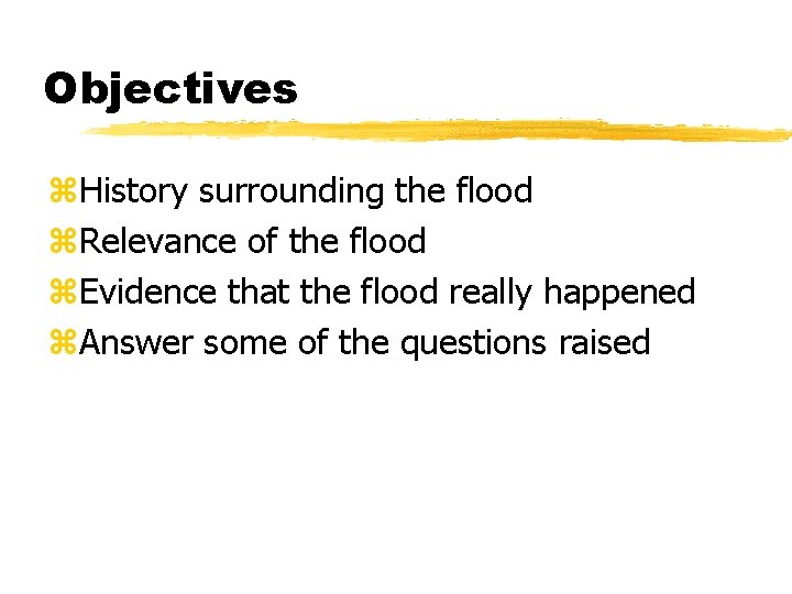 Objectives z. History surrounding the flood z. Relevance of the flood z. Evidence that