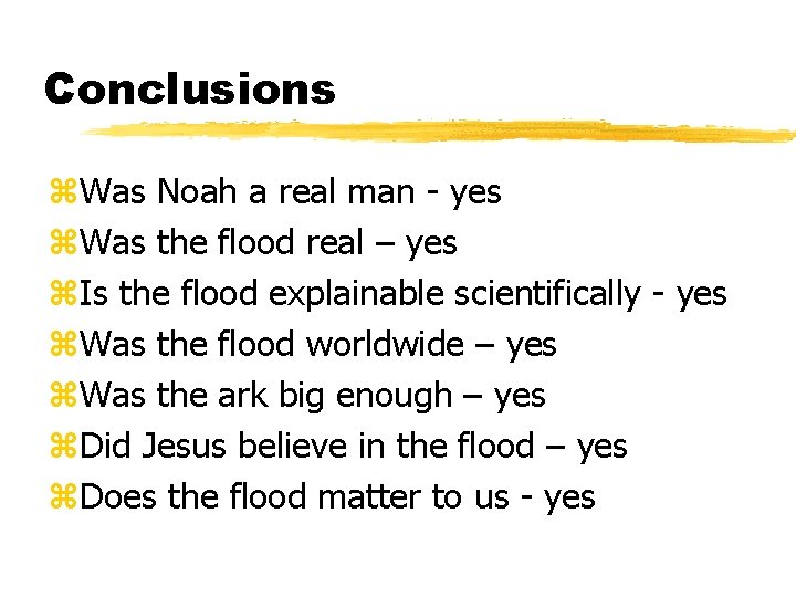 Conclusions z. Was Noah a real man - yes z. Was the flood real