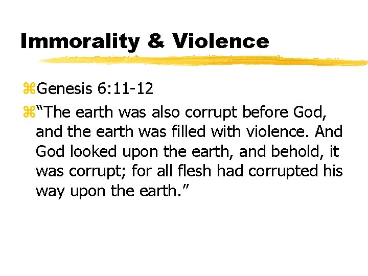 Immorality & Violence z. Genesis 6: 11 -12 z“The earth was also corrupt before