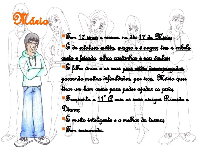 Mário §Tem 17 anos e nasceu no dia 17 de Maio; §É de estatura