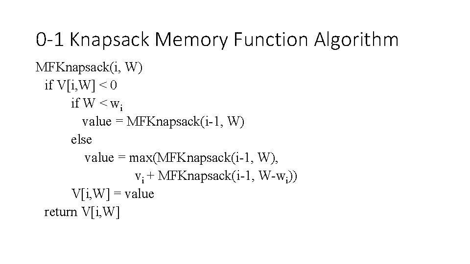 0 -1 Knapsack Memory Function Algorithm MFKnapsack(i, W) if V[i, W] < 0 if