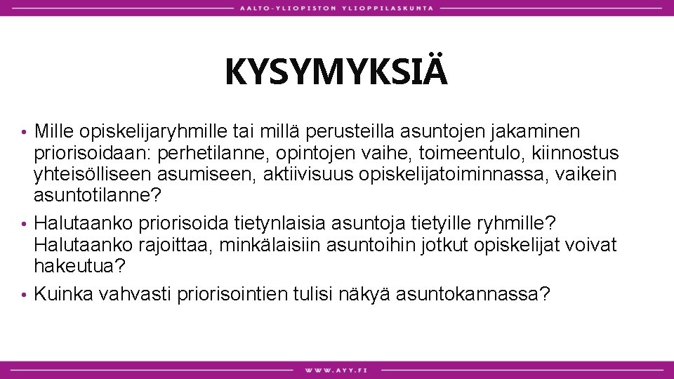 KYSYMYKSIÄ Mille opiskelijaryhmille tai millä perusteilla asuntojen jakaminen priorisoidaan: perhetilanne, opintojen vaihe, toimeentulo, kiinnostus