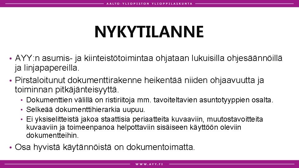 NYKYTILANNE AYY: n asumis- ja kiinteistötoimintaa ohjataan lukuisilla ohjesäännöillä ja linjapapereilla. • Pirstaloitunut dokumenttirakenne