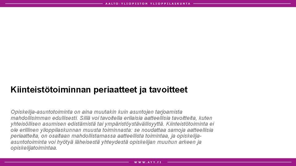 Kiinteistötoiminnan periaatteet ja tavoitteet Opiskelija-asuntotoiminta on aina muutakin kuin asuntojen tarjoamista mahdollisimman edullisesti. Sillä