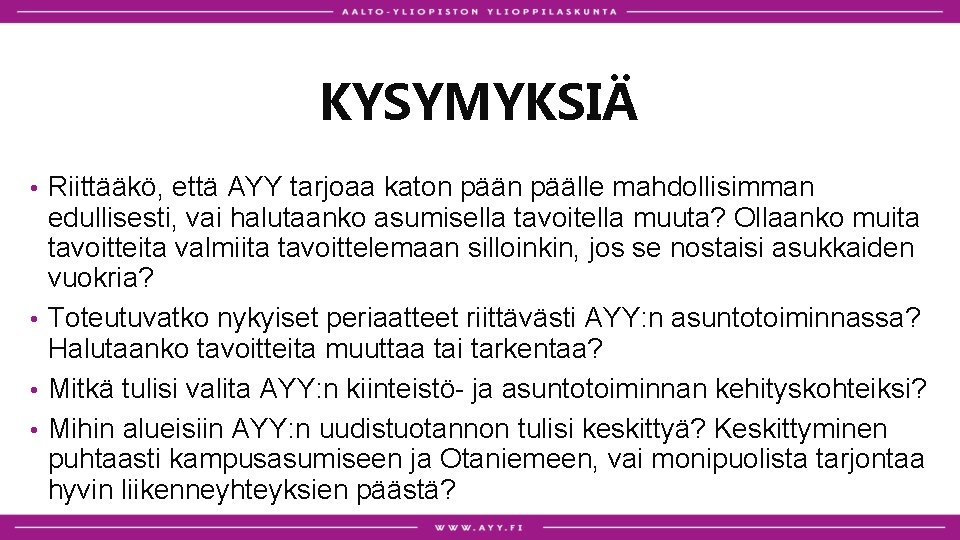 KYSYMYKSIÄ Riittääkö, että AYY tarjoaa katon päälle mahdollisimman edullisesti, vai halutaanko asumisella tavoitella muuta?