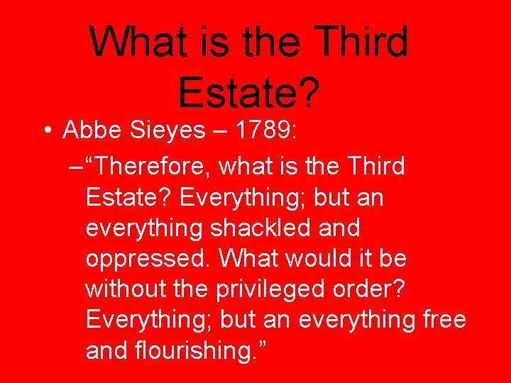 What is the Third Estate? • Abbe Sieyes – 1789: – “Therefore, what is